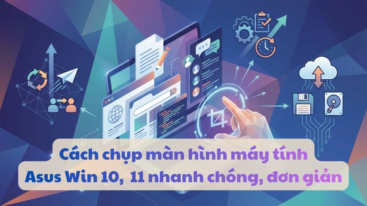 Cách chụp màn hình máy tính ASUS Win 10, 11 nhanh chóng, đơn giản